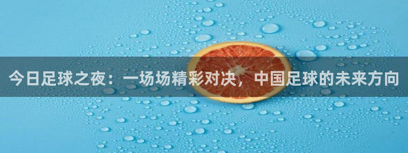 今日足球之夜：一场场精彩对决，中国足球的未来方向
